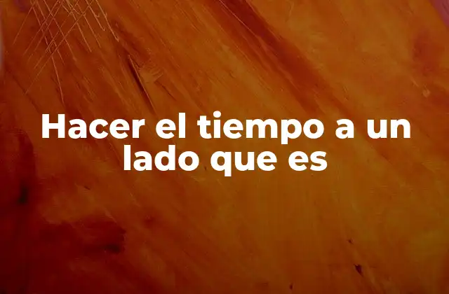 Hacer el Tiempo a un Lado que es