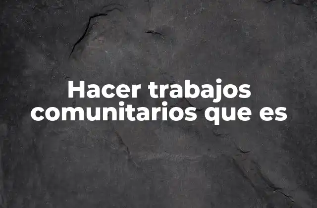 Hacer Trabajos Comunitarios que es
