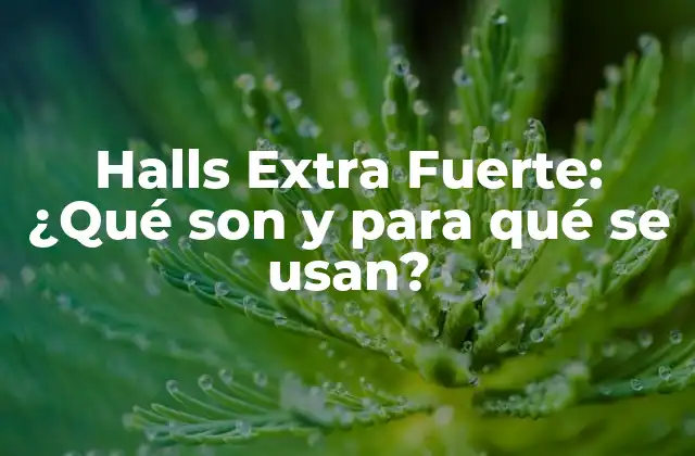 Halls Extra Fuerte: ¿qué Son y para Qué Se Usan?