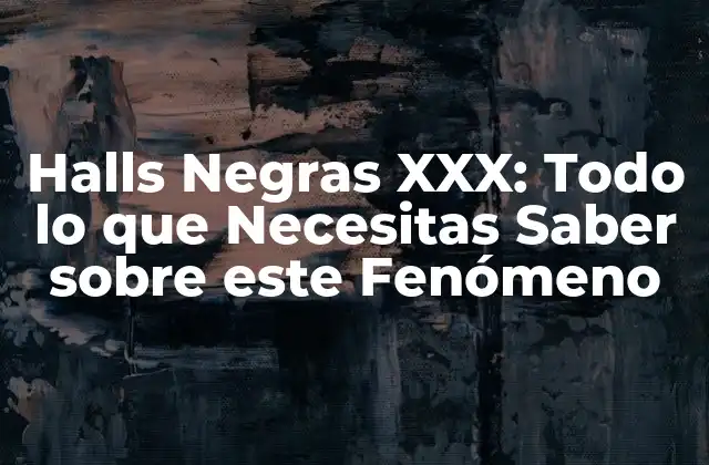 Halls Negras Xxx: Todo Lo que Necesitas Saber sobre Este Fenómeno