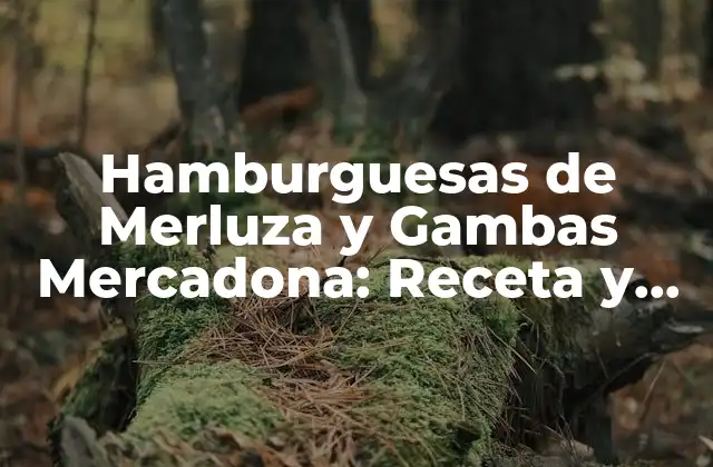 Hamburguesas de Merluza y Gambas Mercadona: Receta y Análisis Nutricional