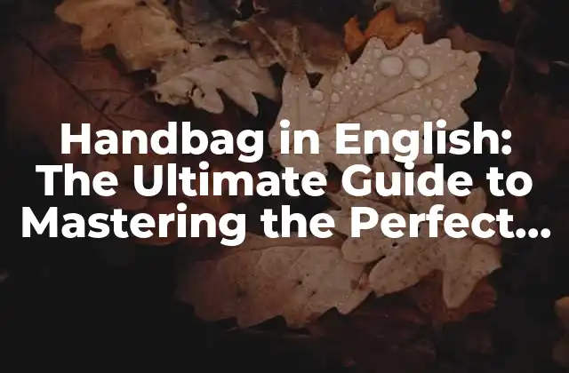 Handbag In English: The Ultimate Guide To Mastering The Perfect Accessory