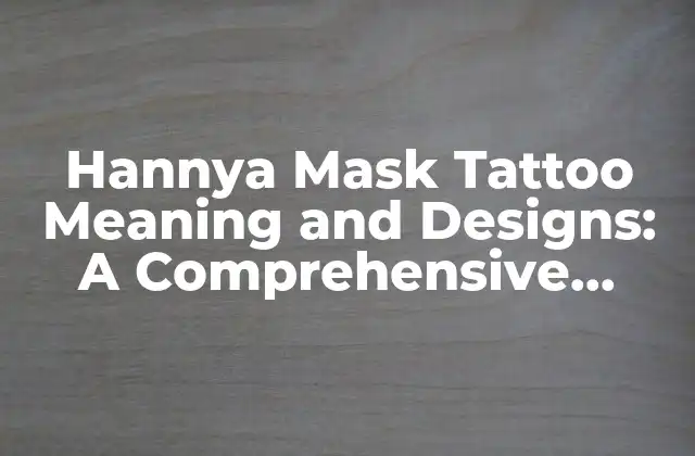 Hannya Mask Tattoo Meaning And Designs: a Comprehensive Guide (67 Characters) 2 What is a Hannya Mask Tattoo?