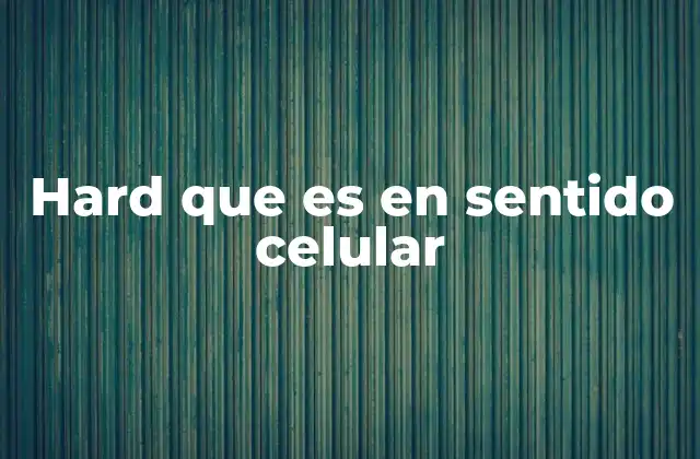 Hard que es en Sentido Celular