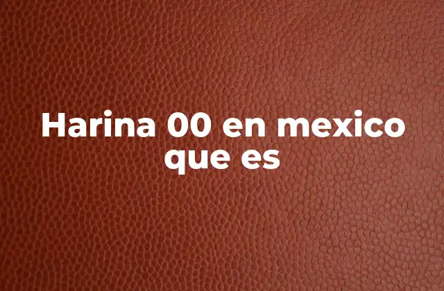 Harina 00 en Mexico que es 2 Características de la harina 00 y su importancia en la cocina mexicana