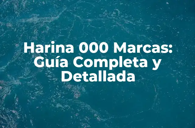 Harina 000 Marcas: Guía Completa y Detallada