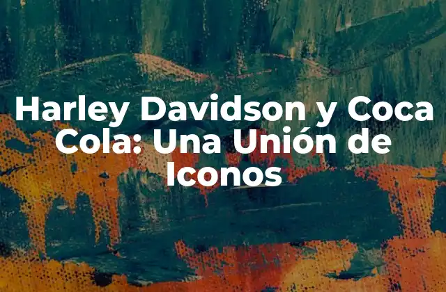 Harley Davidson y Coca Cola: una Unión de Iconos
