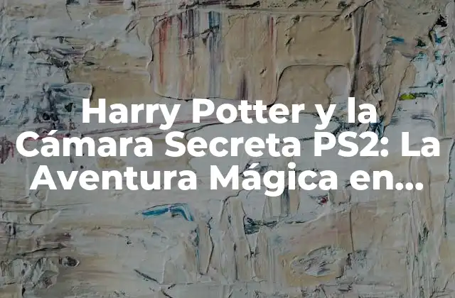 Harry Potter y la Cámara Secreta Ps2: la Aventura Mágica en Consola