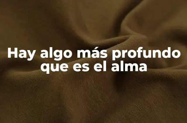 Hay Algo Más Profundo que es el Alma