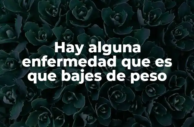 Hay Alguna Enfermedad que es que Bajes de Peso