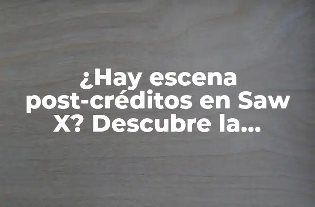 ¿hay Escena Post-créditos en Saw X? Descubre la Respuesta