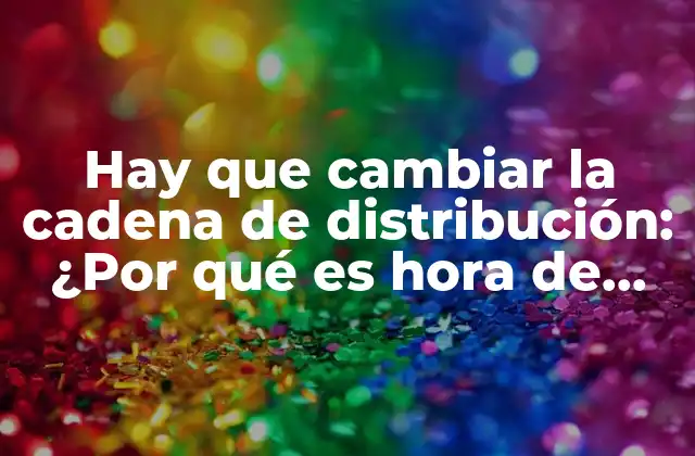 Hay que Cambiar la Cadena de Distribución: ¿por Qué es Hora de Innovar?