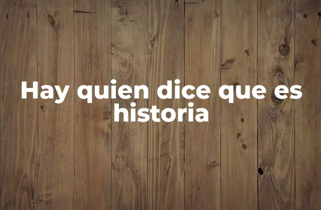 Hay Quien Dice que es Historia