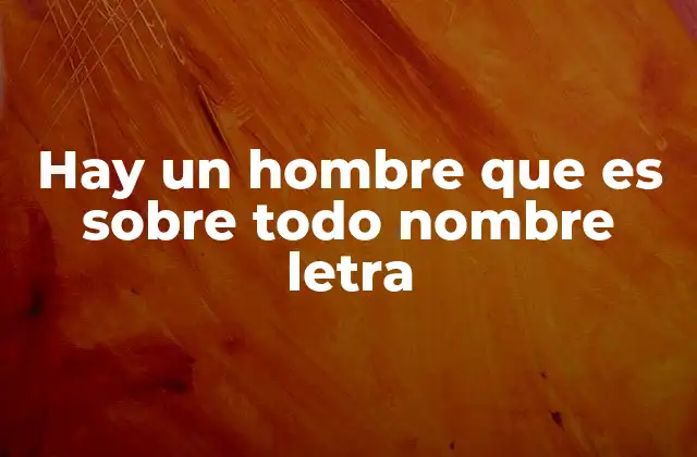 Hay un Hombre que es sobre Todo Nombre Letra