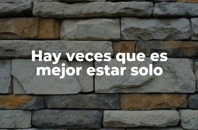 Hay Veces que es Mejor Estar Solo