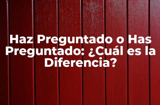 Haz Preguntado o Has Preguntado: ¿cuál es la Diferencia?