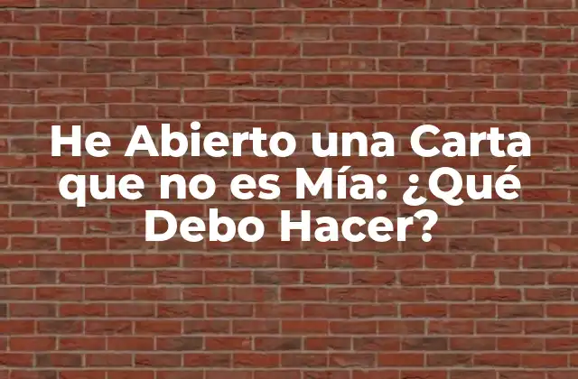 He Abierto una Carta que No es Mía: ¿qué Debo Hacer?