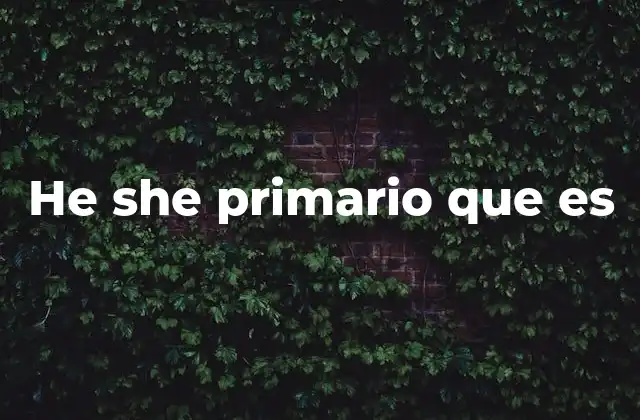 He She Primario que es