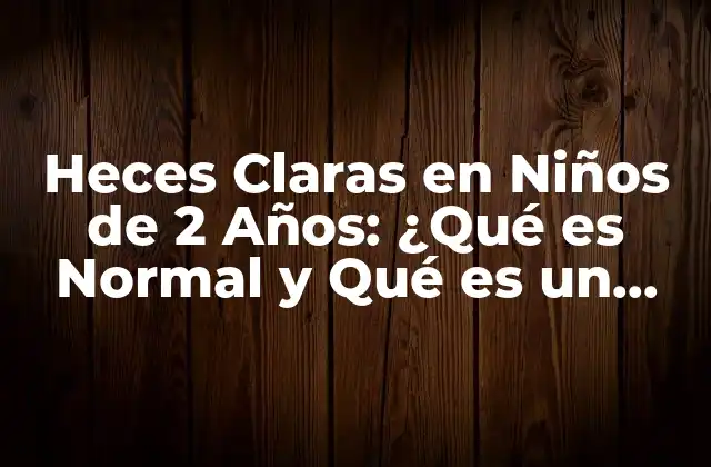 Heces Claras en Niños de 2 Años: ¿qué es Normal y Qué es un Problema?