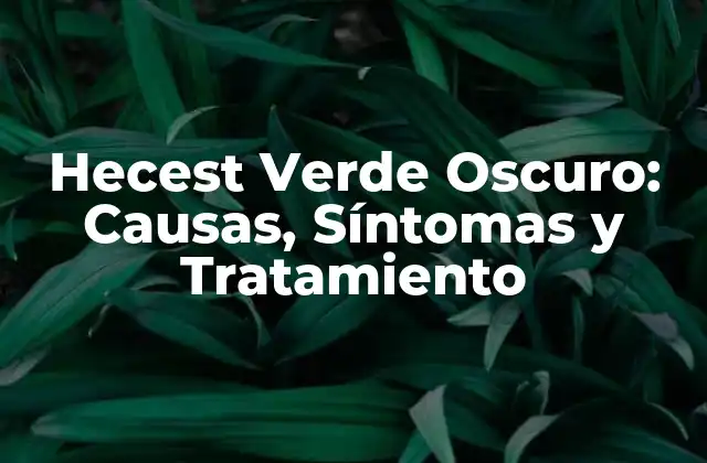 Hecest Verde Oscuro: Causas, Síntomas y Tratamiento