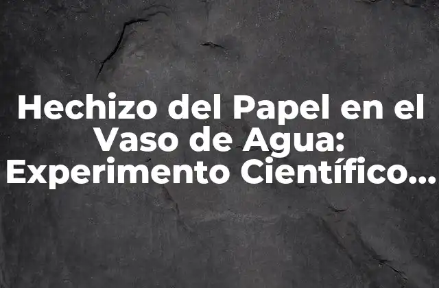 Hechizo Del Papel en el Vaso de Agua: Experimento Científico para Niños