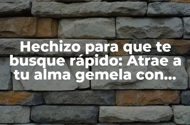 Hechizo para que Te Busque Rápido: Atrae a Tu Alma Gemela con Este Poderoso Ritual