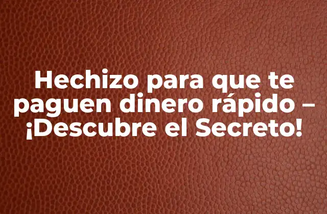 Hechizo para que Te Paguen Dinero Rápido – ¡descubre el Secreto!