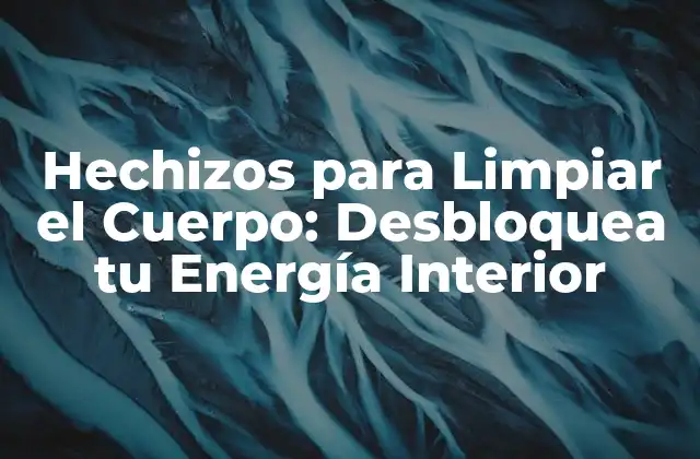 Hechizos para Limpiar el Cuerpo: Desbloquea Tu Energía Interior