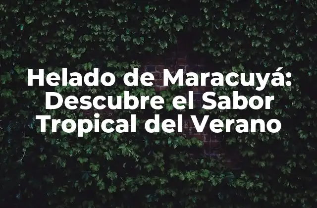 Helado de Maracuyá: Descubre el Sabor Tropical Del Verano