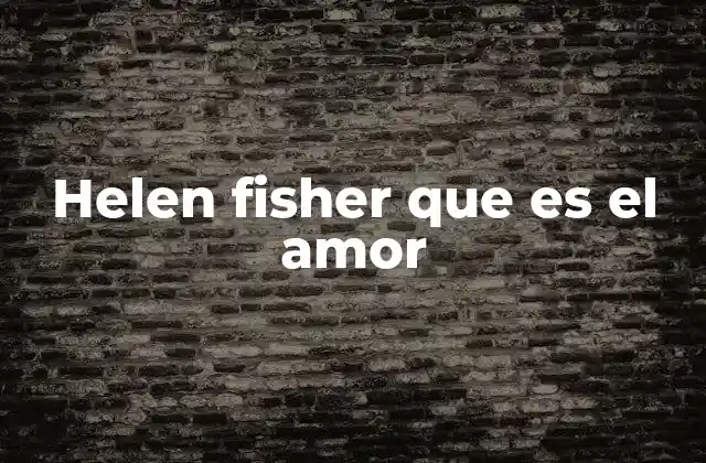 Helen Fisher que es el Amor