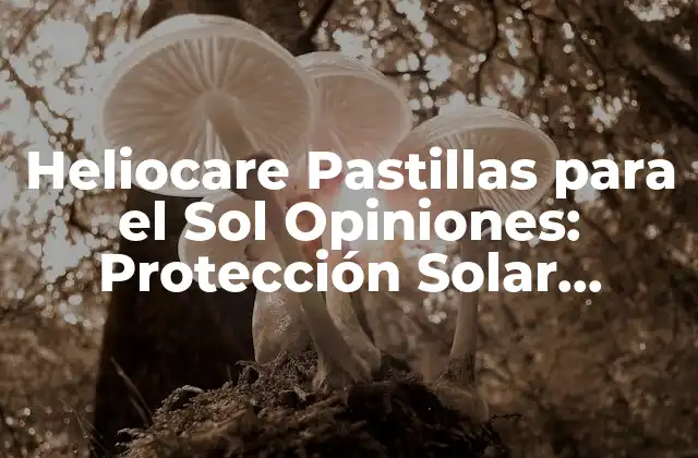 ¿Qué son las Pastillas Heliocare para el Sol?