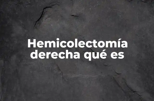Hemicolectomía Derecha Qué es