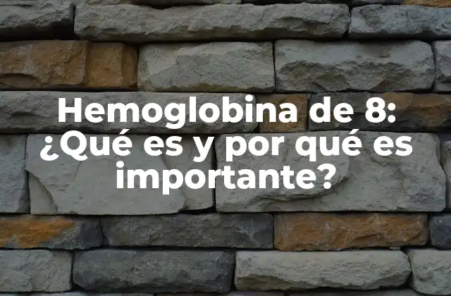 Hemoglobina de 8: ¿qué es y por Qué es Importante?