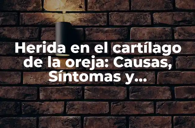 Herida en el Cartílago de la Oreja: Causas, Síntomas y Tratamiento