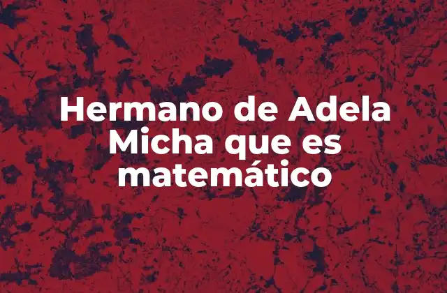 Hermano de Adela Micha que es Matemático 2 La familia Micha y sus contribuciones a distintos campos del conocimiento