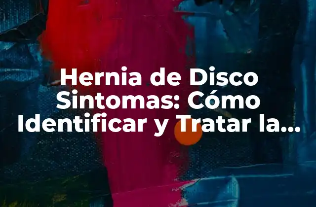 Hernia de Disco Sintomas: Cómo Identificar y Tratar la Condición