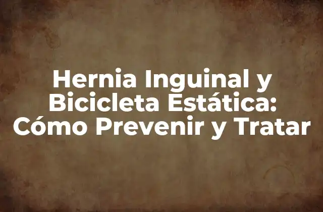 ¿Qué es una Hernia Inguinal y Cómo se Produce?