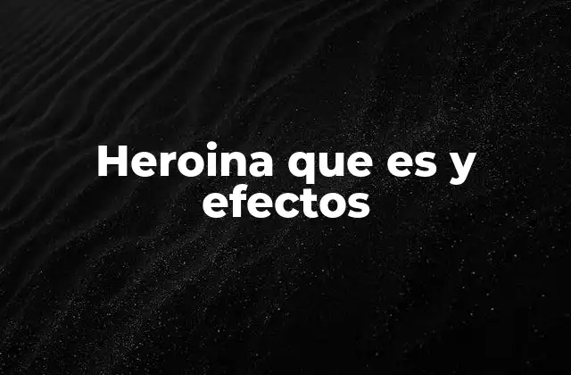 Heroina que es y Efectos