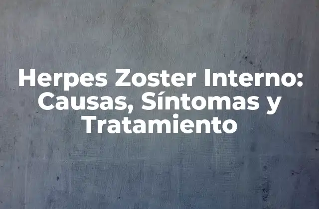 Herpes Zoster Interno: Causas, Síntomas y Tratamiento