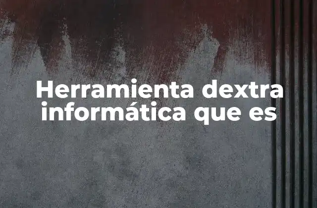 Herramienta Dextra Informática que es