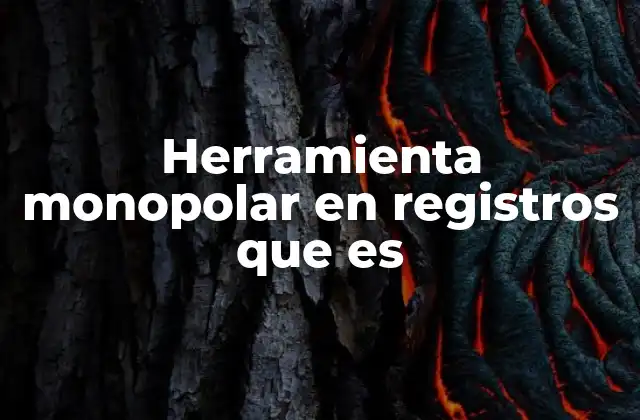Herramienta Monopolar en Registros que es