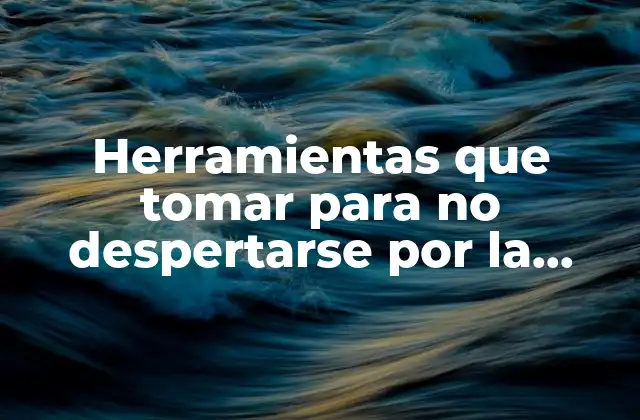 Identificar los motivos detrás de las interrupciones nocturnas