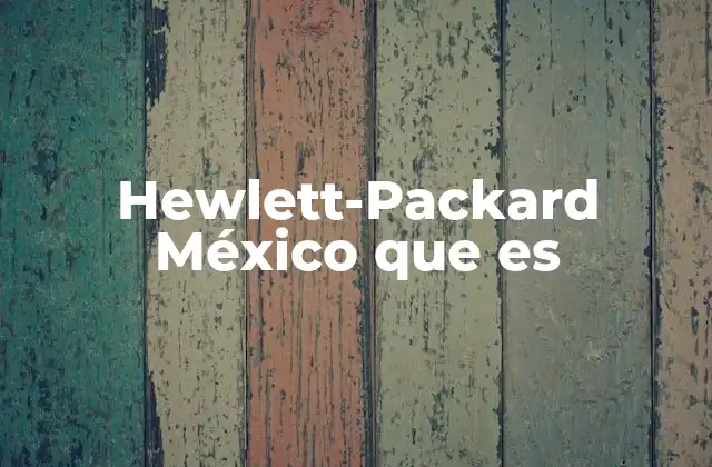 Hewlett-packard México que es 2 El papel de Hewlett-Packard en el ecosistema tecnológico de México