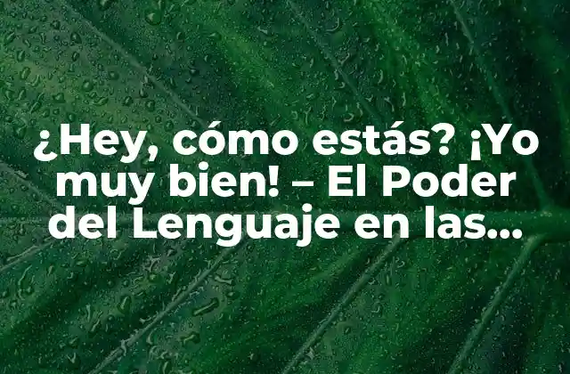 ¿hey, Cómo Estás? ¡yo Muy Bien! – el Poder Del Lenguaje en las Interacciones Sociales