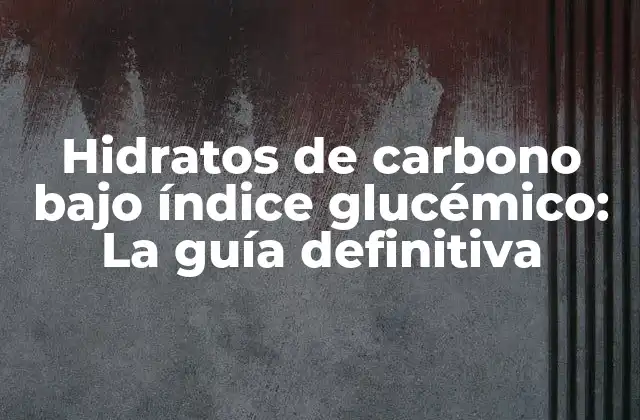 Hidratos de Carbono bajo Índice Glucémico: la Guía Definitiva