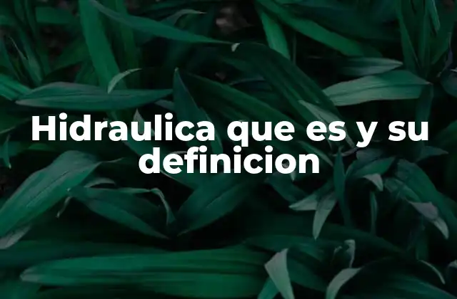 Hidraulica que es y Su Definicion