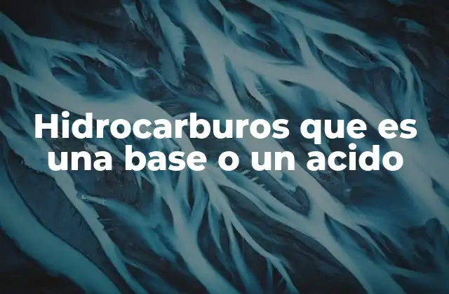 Hidrocarburos que es una Base o un Acido