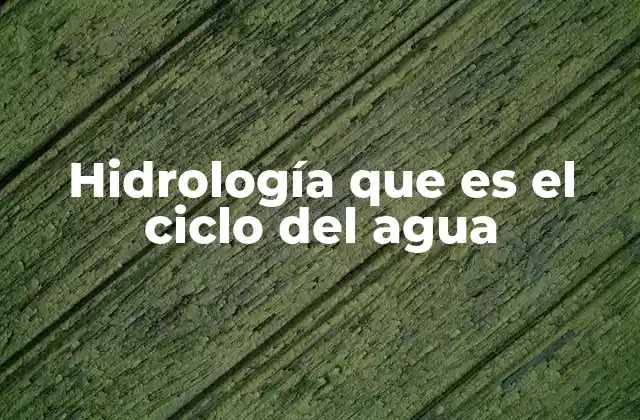 Hidrología que es el Ciclo Del Agua