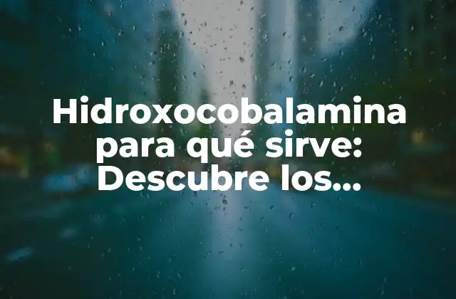 Hidroxocobalamina para Qué Sirve: Descubre los Beneficios y Usos de Esta Vitamina
