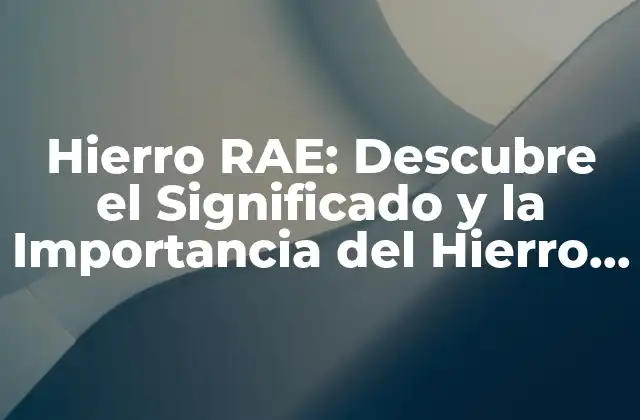 Hierro Rae: Descubre el Significado y la Importancia Del Hierro en el Lenguaje